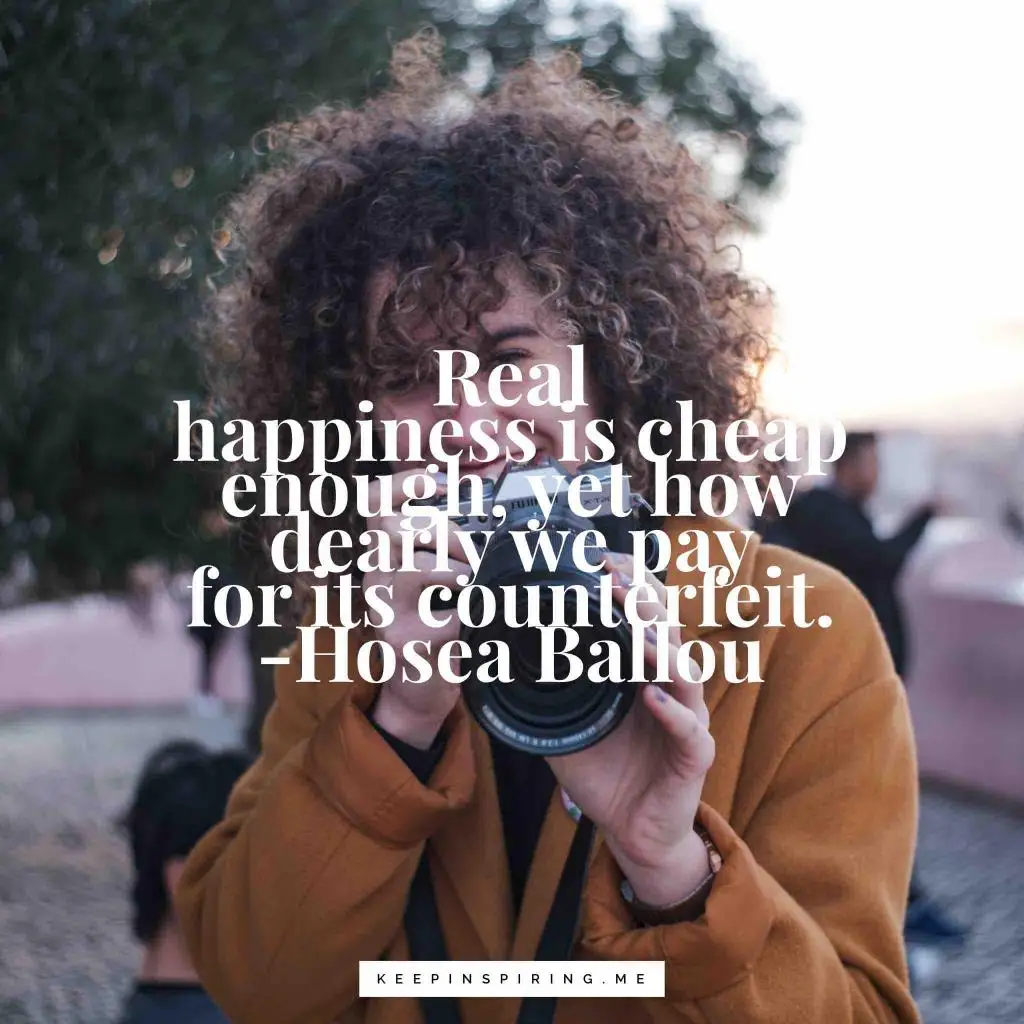 Hosea Ballou quote "Real happiness is cheap enough, yet how dearly we pay for its counterfeit"