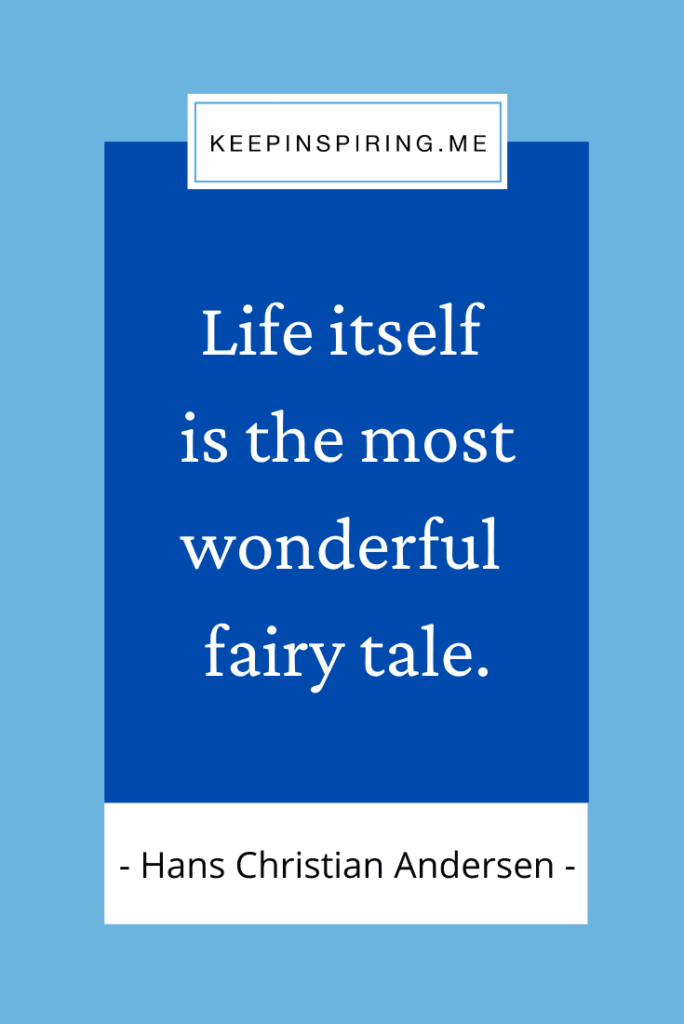 Hans Christian Andersen quote "Life itself is the most wonderful fairy tale"