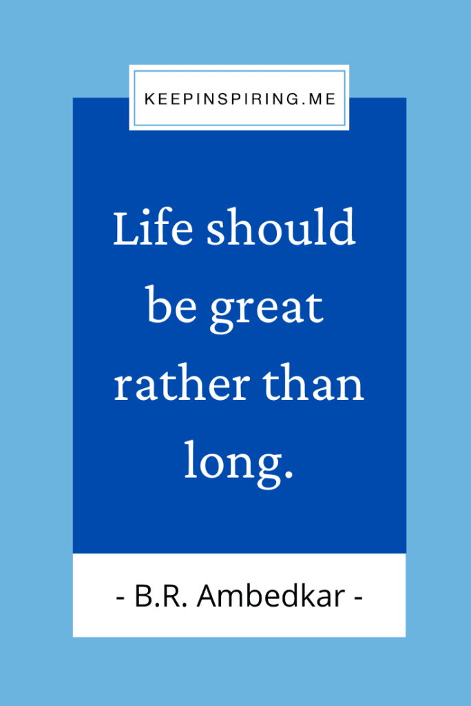 "Life should be great rather than long"