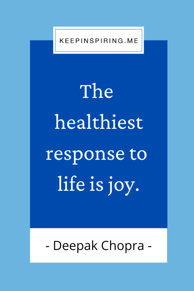 Deepak Chorpa quote "The healthiest response to life is joy"
