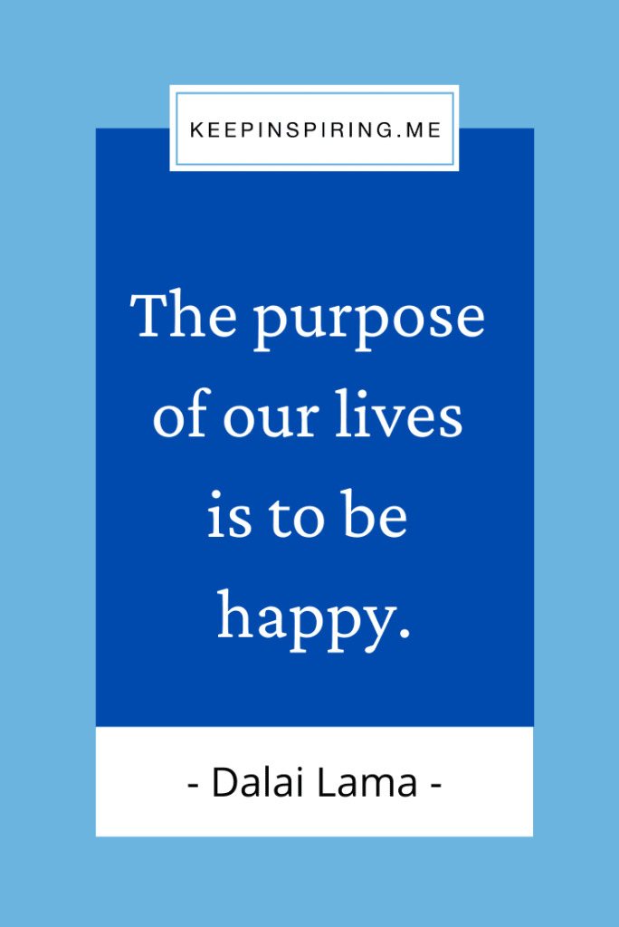 Dalai Lama quote "The purpose of our lives is to be happy"