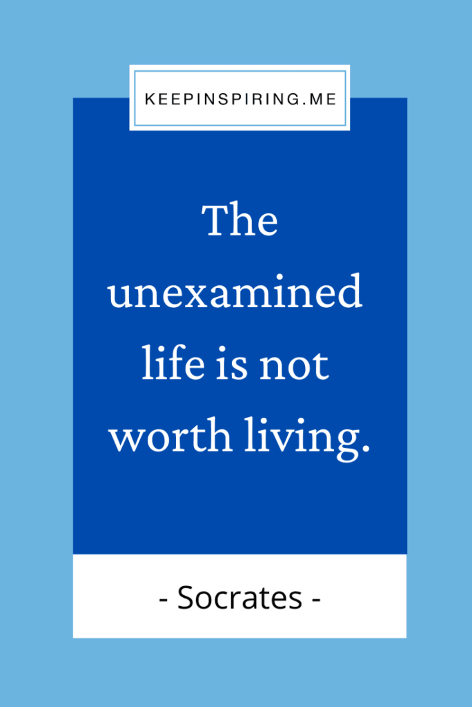 Socrates life quote "The unexamined life is not worth living"