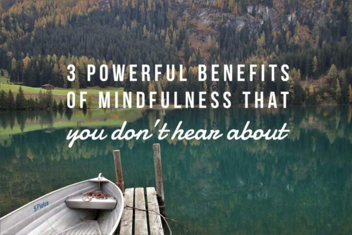 3 Powerful Benefits of Mindfulness that You don't hear about