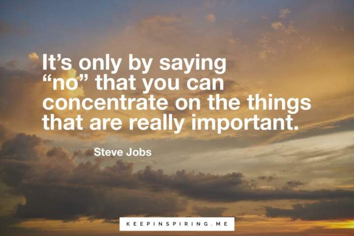 Steve Jobs advice "It’s only by saying ‘no’ that you can concentrate on the things that are really important."